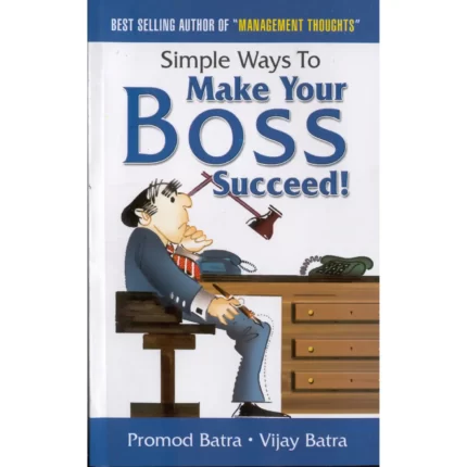 Simple Ways To Make Your Boss Succeed Promod Batra & Vijay Batra